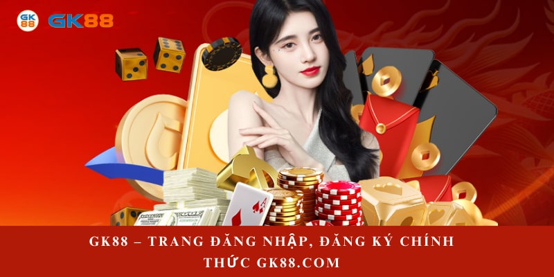 GK88 – Trang đăng nhập đăng ký chính thức GK88.com