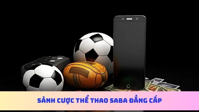 Trải nghiệm kèo cược thể thao đa dạng với sảnh SABA